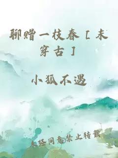 聊赠一枝春［末穿古］