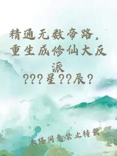 精通无数帝路，重生成修仙大反派