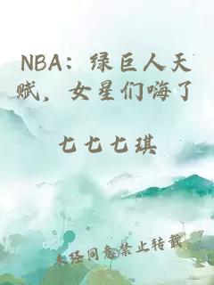 NBA：绿巨人天赋，女星们嗨了