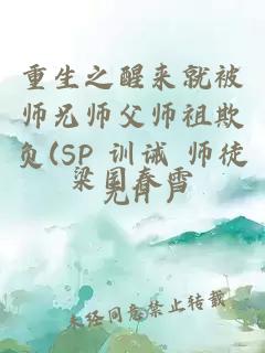 重生之醒来就被师兄师父师祖欺负(SP 训诫 师徒 无H )