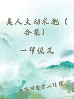 美人主动求抱（合集）