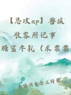 【总攻np】兽族收容所记事