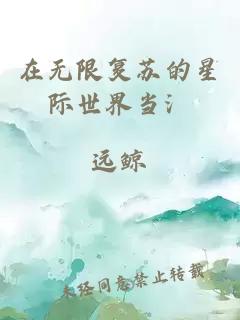 在无限复苏的星际世界当氵