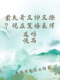 前夫哥又帅又撩？现在复婚来得及吗