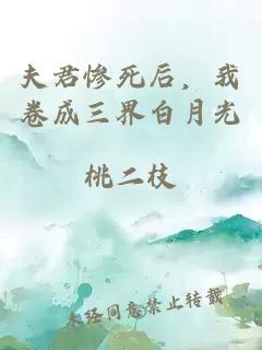 夫君惨死后，我卷成三界白月光