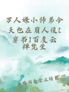 万人嫌小师弟今天也在崩人设[穿书]百度云