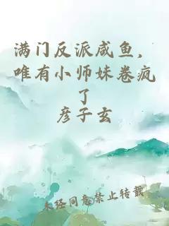 满门反派咸鱼，唯有小师妹卷疯了